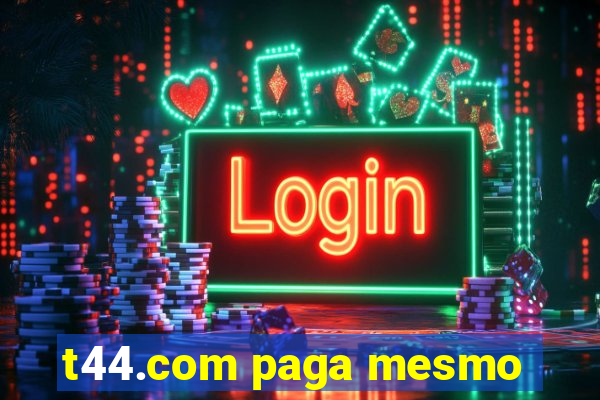 t44.com paga mesmo